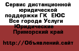 Сервис дистанционной юридической поддержки ГК «ЕЮС» - Все города Услуги » Юридические   . Приморский край